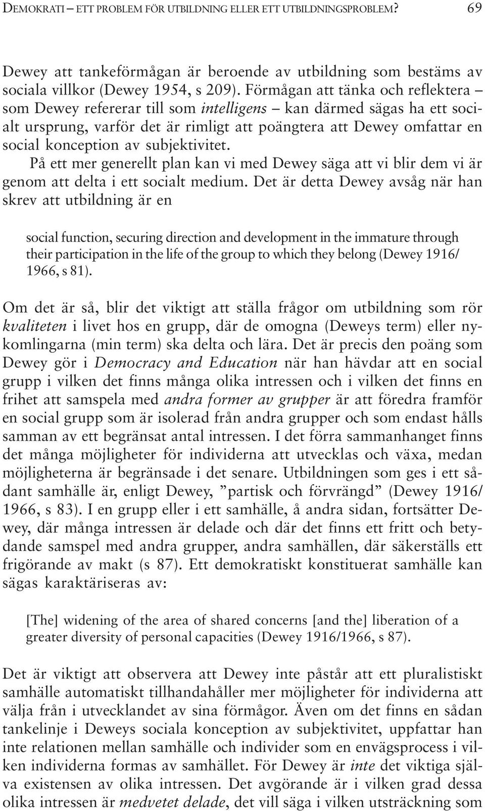 subjektivitet. På ett mer generellt plan kan vi med Dewey säga att vi blir dem vi är genom att delta i ett socialt medium.