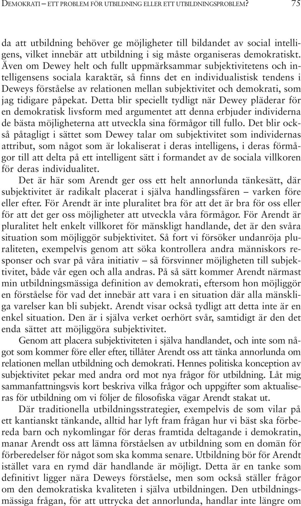 Även om Dewey helt och fullt uppmärksammar subjektivitetens och intelligensens sociala karaktär, så finns det en individualistisk tendens i Deweys förståelse av relationen mellan subjektivitet och