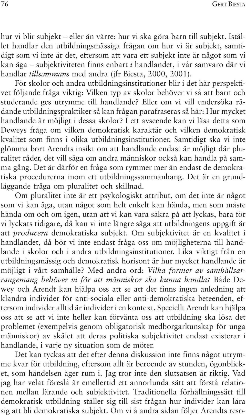 handlandet, i vår samvaro där vi handlar tillsammans med andra (jfr Biesta, 2000, 2001).