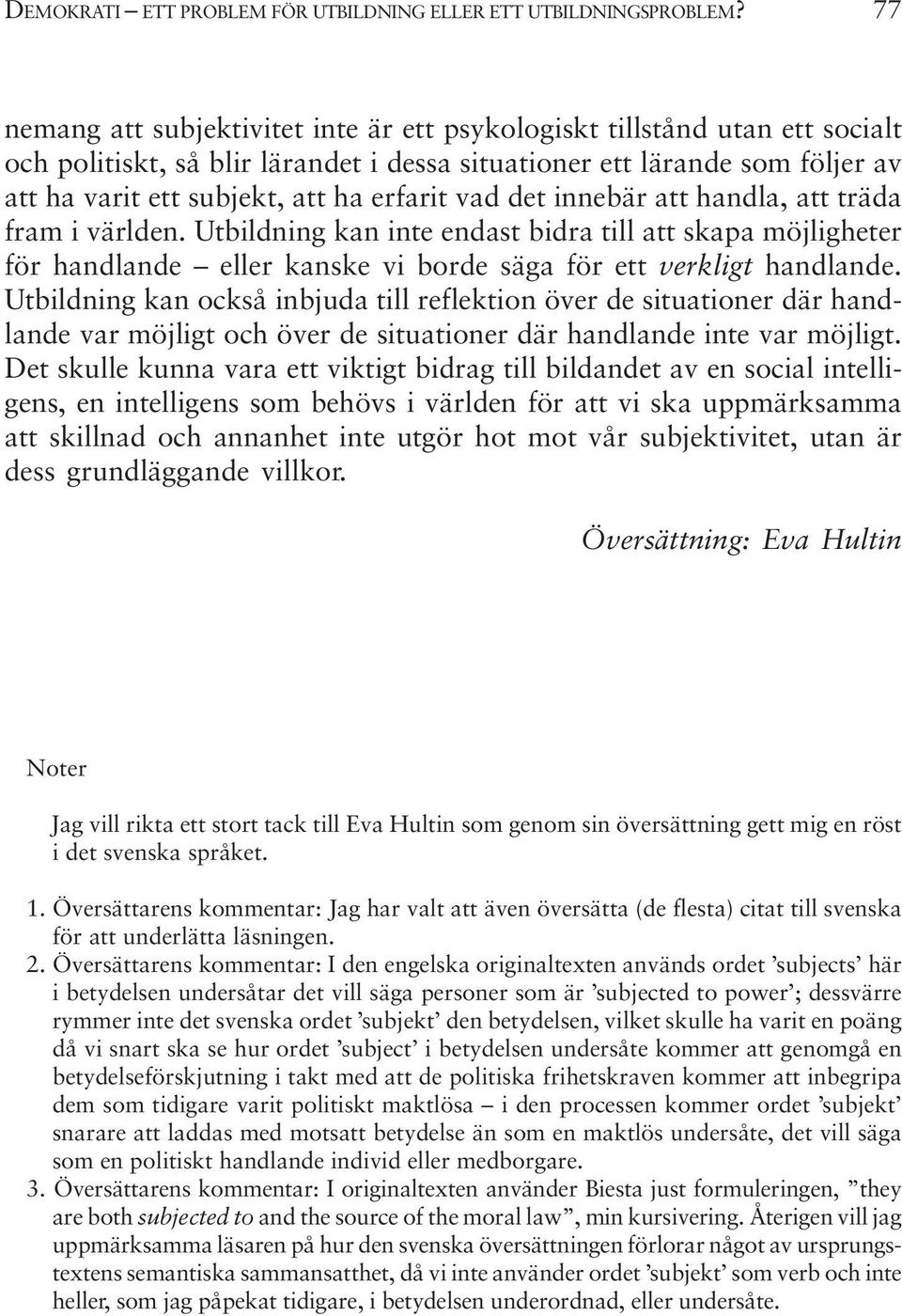 vad det innebär att handla, att träda fram i världen. Utbildning kan inte endast bidra till att skapa möjligheter för handlande eller kanske vi borde säga för ett verkligt handlande.