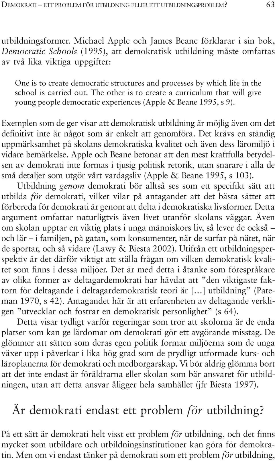 processes by which life in the school is carried out. The other is to create a curriculum that will give young people democratic experiences (Apple & Beane 1995, s 9).