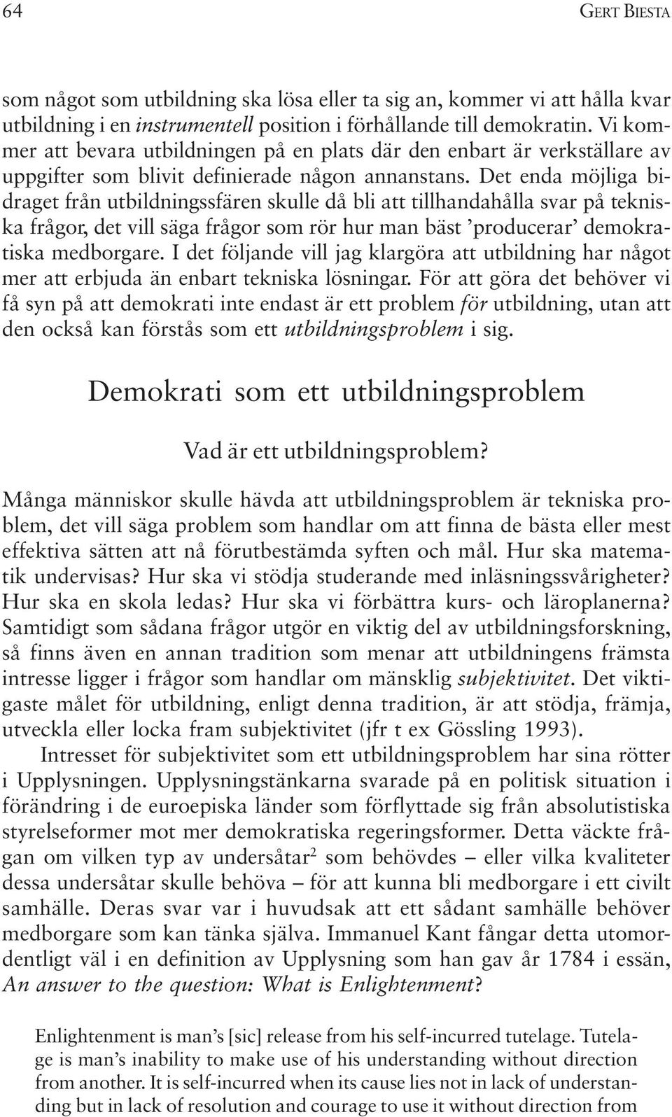 Det enda möjliga bidraget från utbildningssfären skulle då bli att tillhandahålla svar på tekniska frågor, det vill säga frågor som rör hur man bäst producerar demokratiska medborgare.