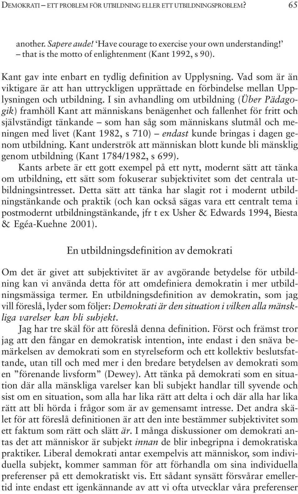 I sin avhandling om utbildning (Über Pädagogik) framhöll Kant att människans benägenhet och fallenhet för fritt och självständigt tänkande som han såg som människans slutmål och meningen med livet