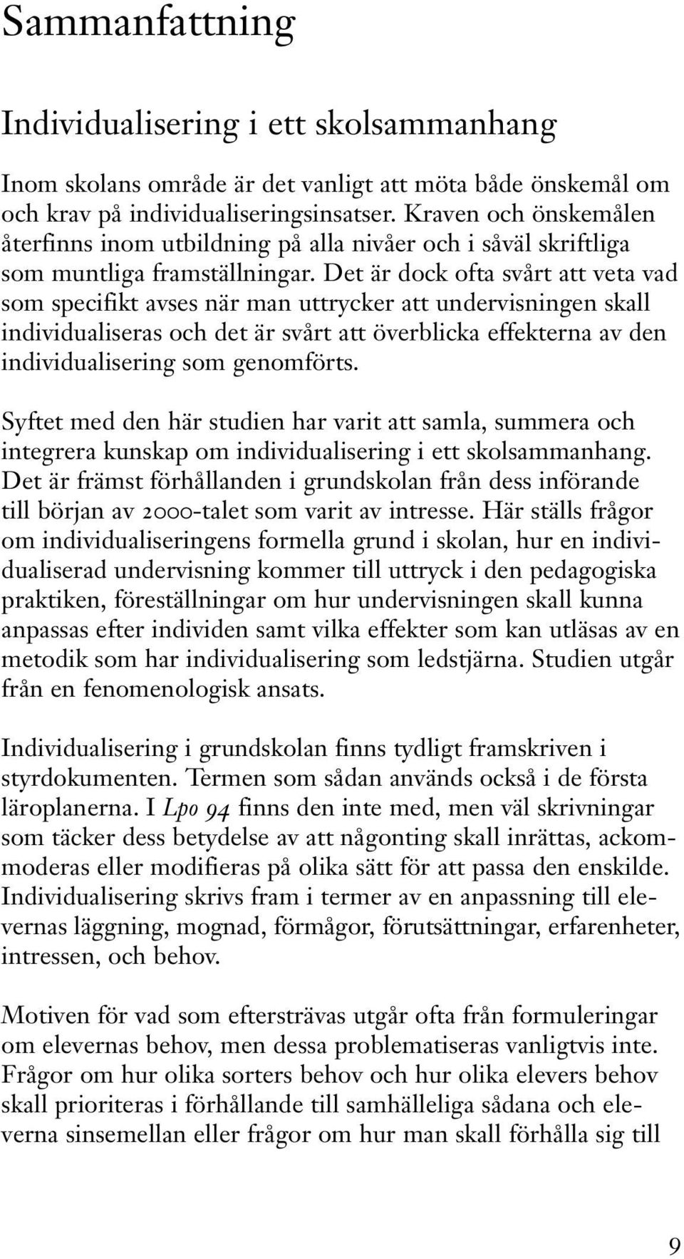 Det är dock ofta svårt att veta vad som specifikt avses när man uttrycker att undervisningen skall individualiseras och det är svårt att överblicka effekterna av den individualisering som genomförts.