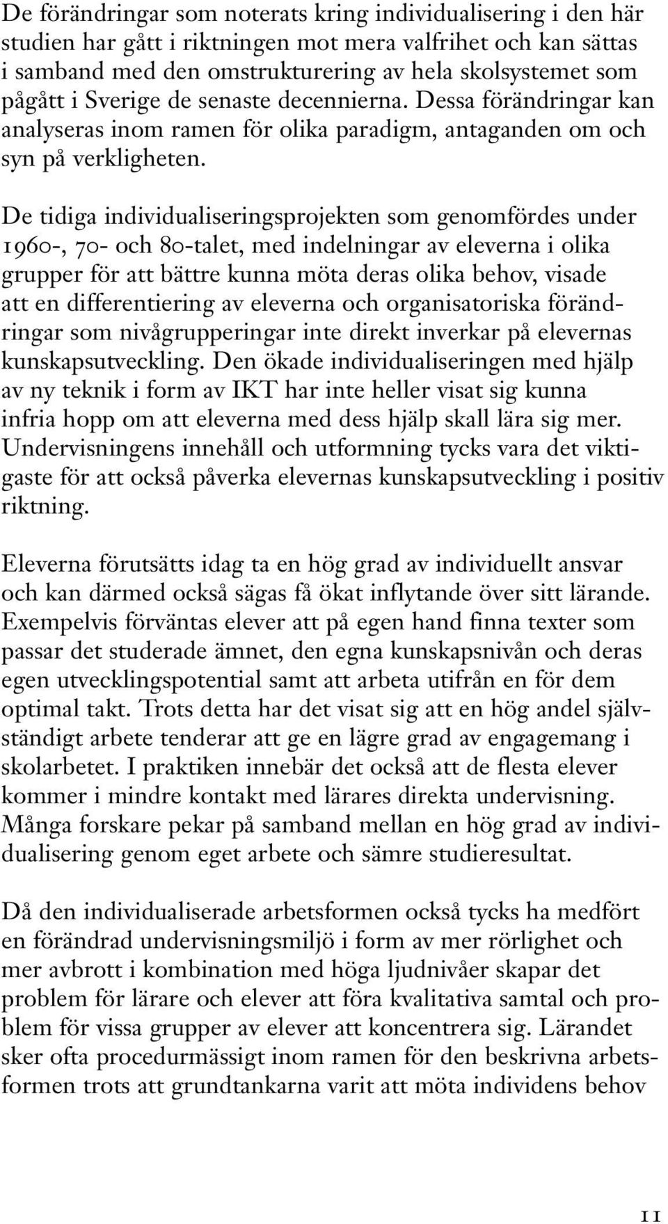 De tidiga individualiseringsprojekten som genomfördes under 1960-, 70- och 80-talet, med indelningar av eleverna i olika grupper för att bättre kunna möta deras olika behov, visade att en