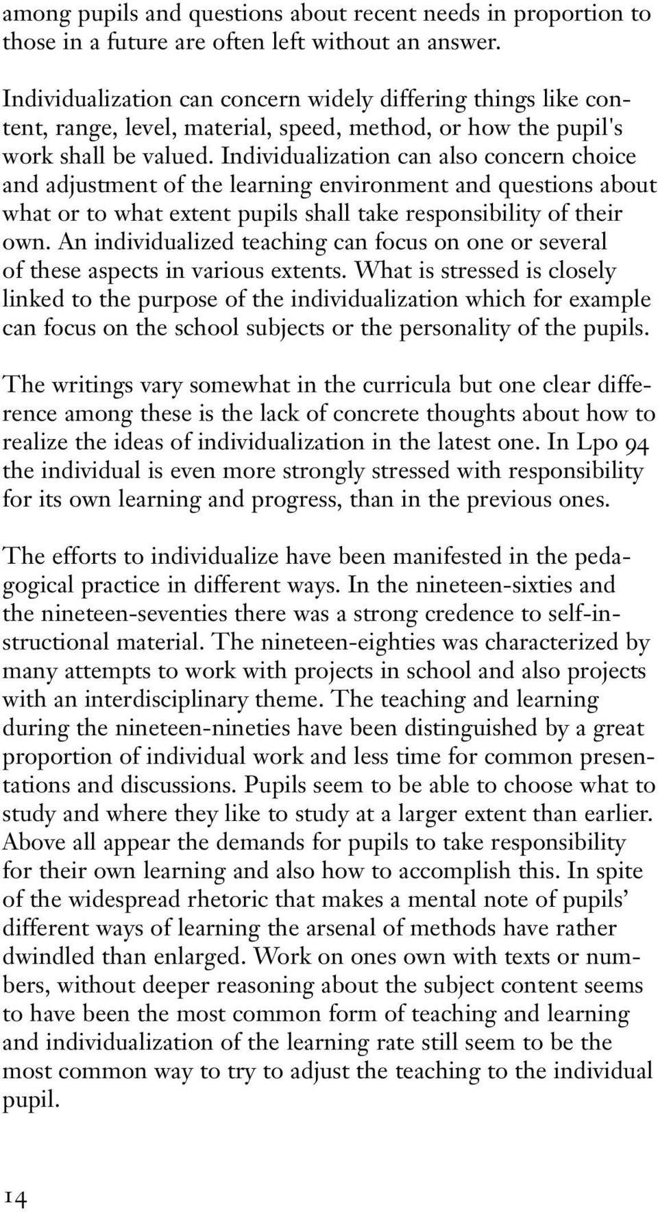 Individualization can also concern choice and adjustment of the learning environment and questions about what or to what extent pupils shall take responsibility of their own.