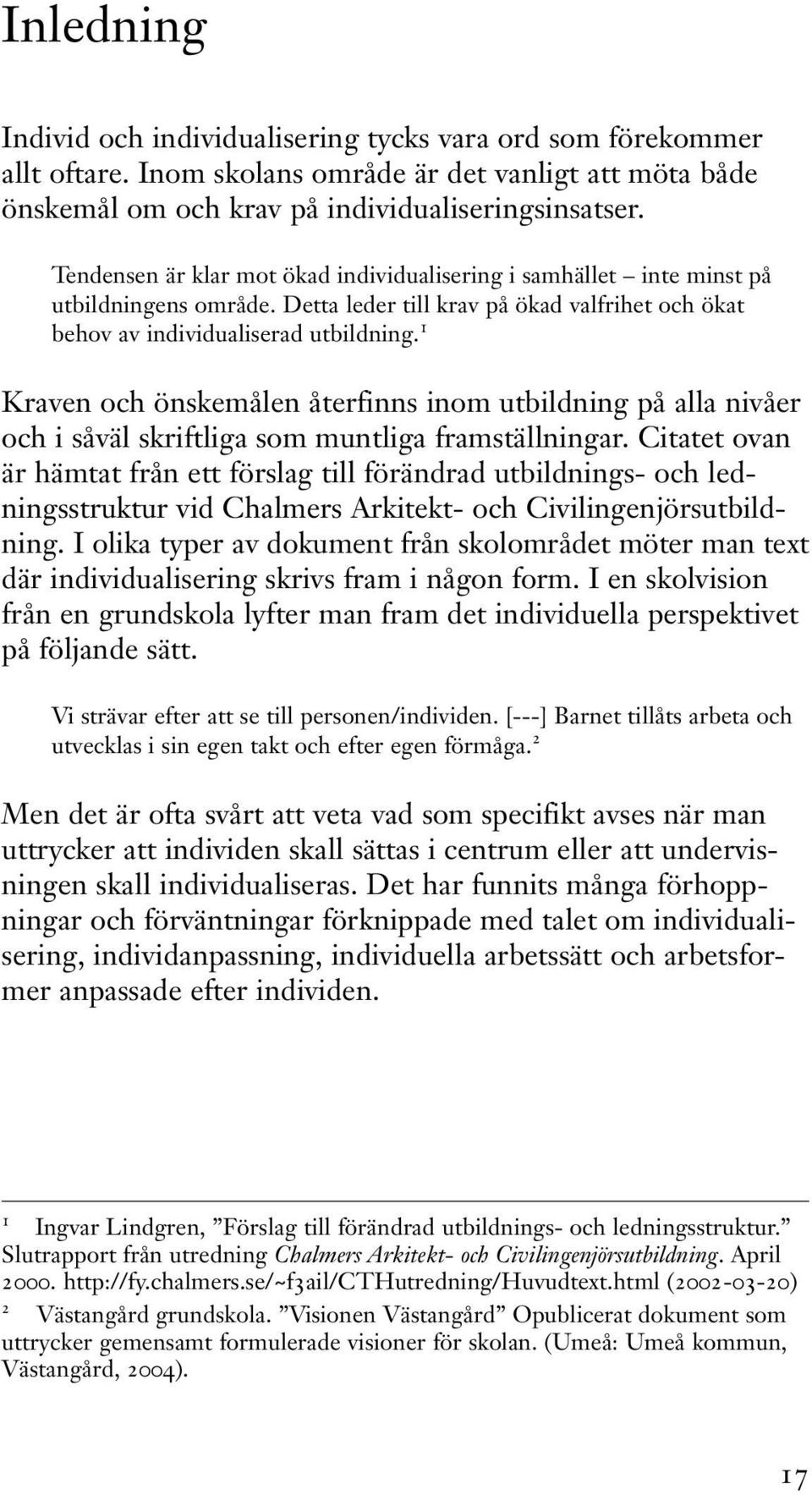 1 Kraven och önskemålen återfinns inom utbildning på alla nivåer och i såväl skriftliga som muntliga framställningar.