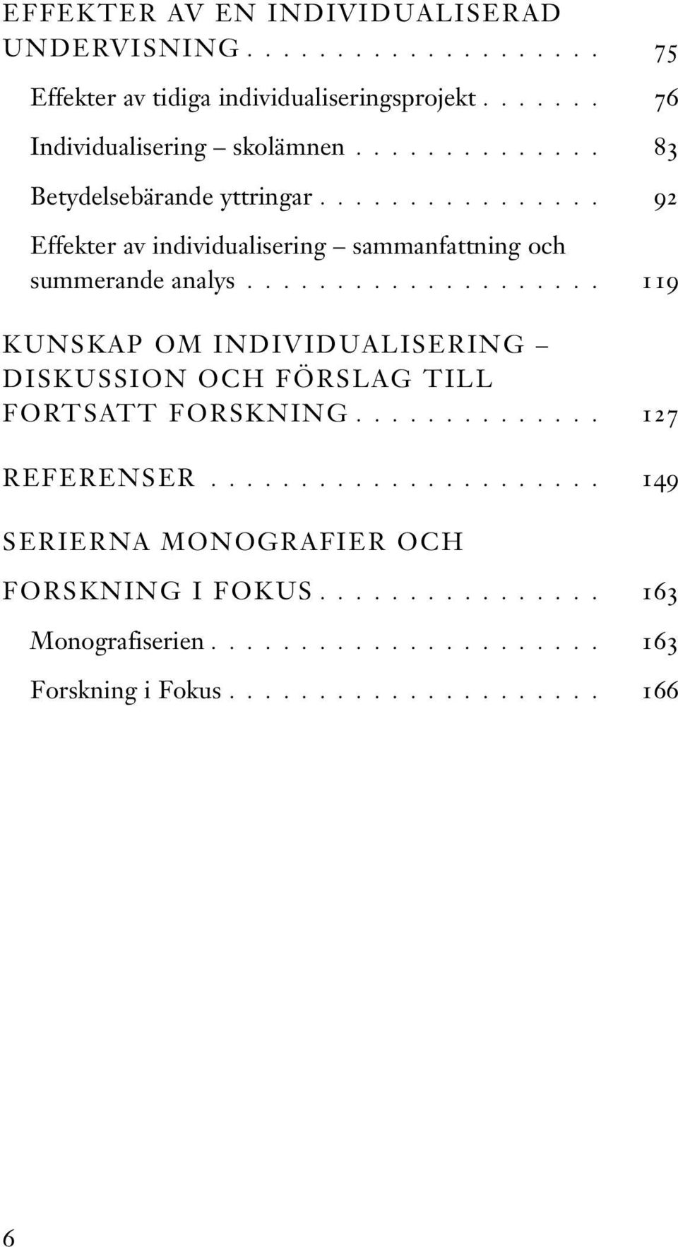 ................... 119 KUNSKAP OM INDIVIDUALISERING DISKUSSION OCH FÖRSLAG TILL FORTSATT FORSKNING.............. 127 REFERENSER.