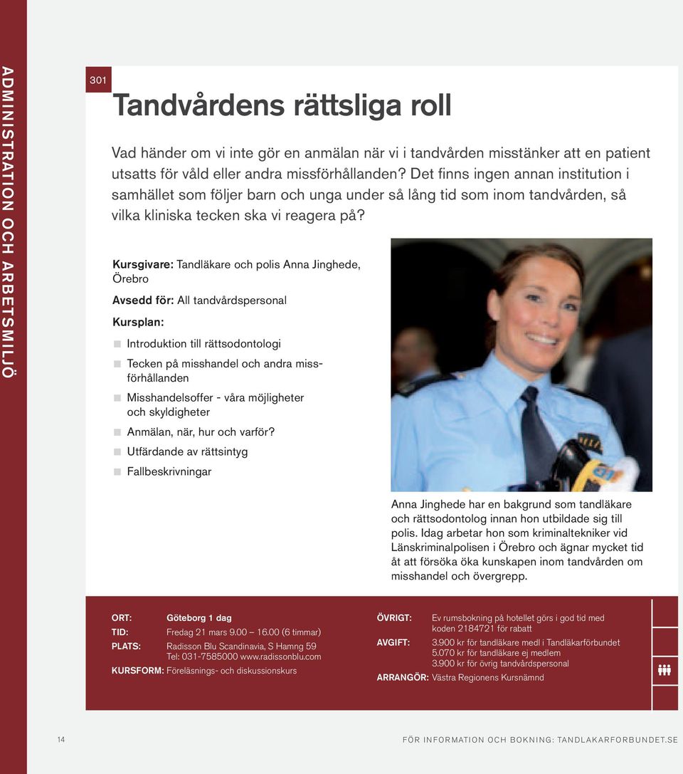 Kursgivare: Tandläkare och polis Anna Jinghede, Örebro Avsedd för: All tandvårdspersonal Introduktion till rättsodontologi Anmälan, när, hur och varför?