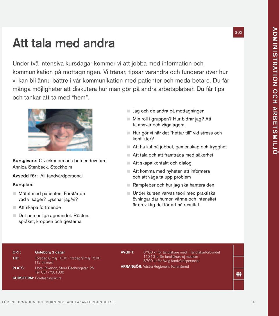 Du får tips och tankar att ta med hem. Kursgivare: Civilekonom och beteendevetare Annica Stenbeck, Stockholm Avsedd för: All tandvårdpersonal Mötet med patienten. Förstår de vad vi säger?