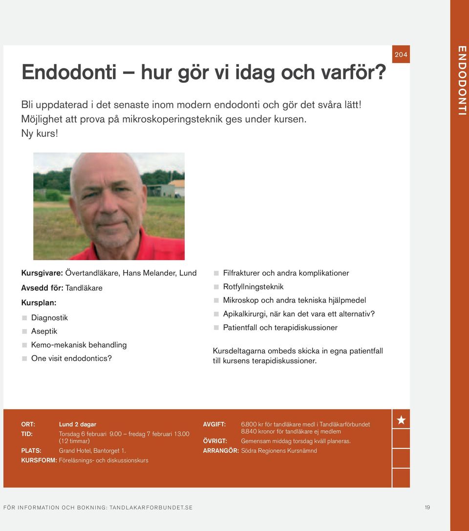 Filfrakturer och andra komplikationer Rotfyllningsteknik Patientfall och terapidiskussioner Mikroskop och andra tekniska hjälpmedel Apikalkirurgi, när kan det vara ett alternativ?