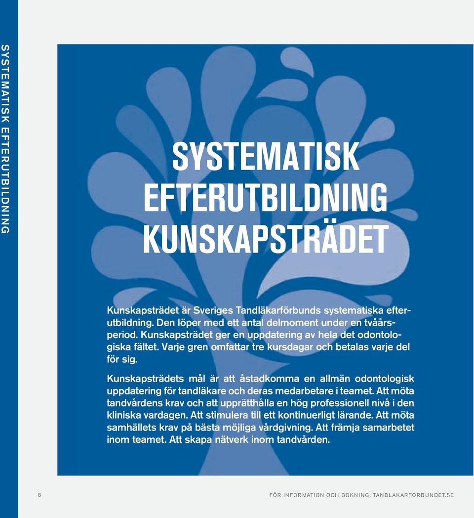 Kunskapsträdets mål är att åstadkomma en allmän odontologisk uppdatering för tandläkare och deras medarbetare i teamet.