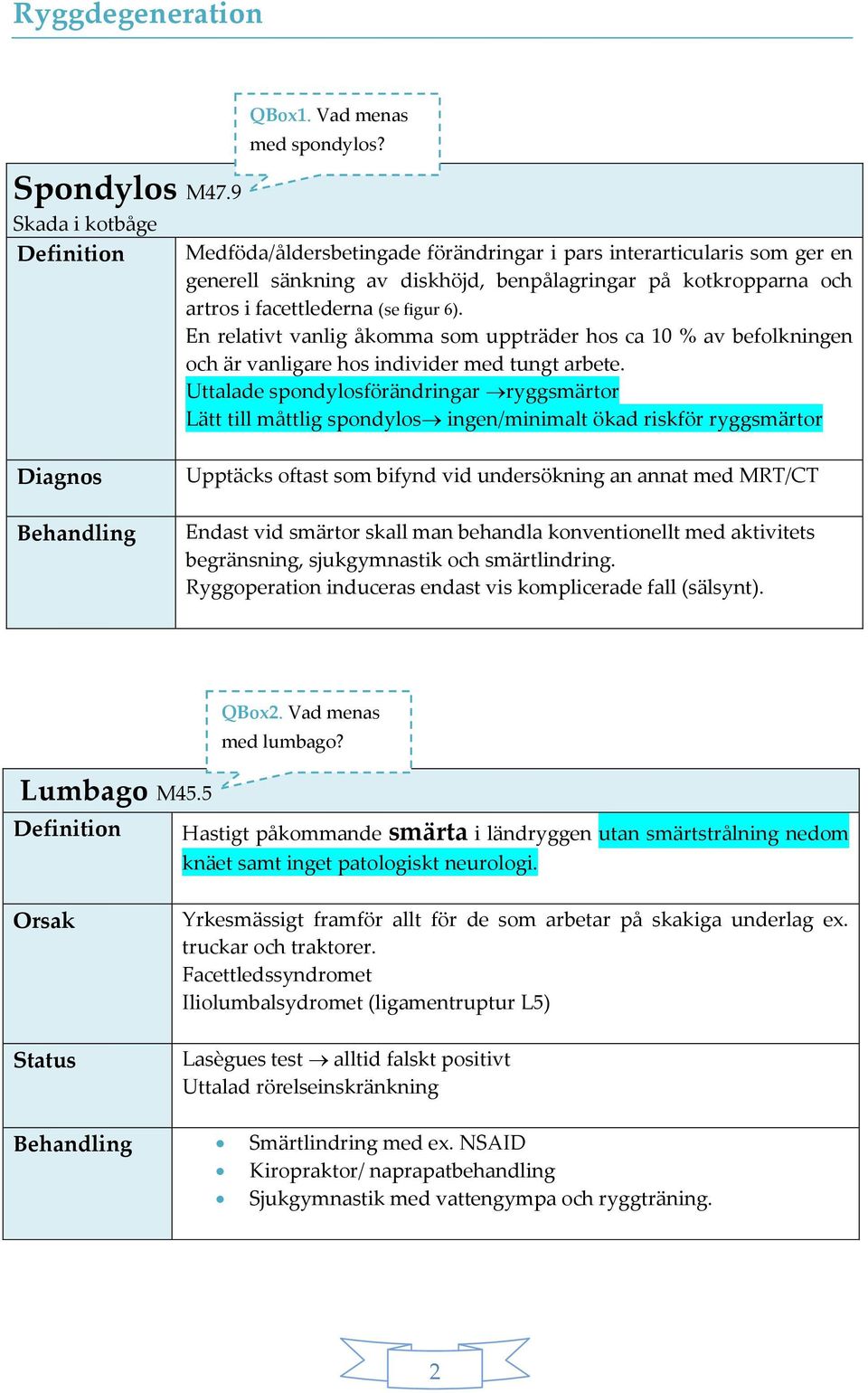 En relativt vanlig åkomma som uppträder hos ca 10 % av befolkningen och är vanligare hos individer med tungt arbete.