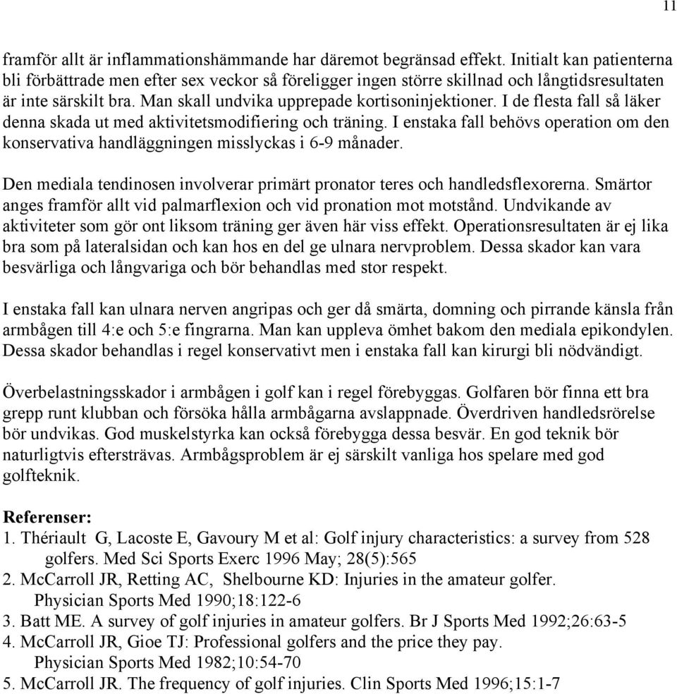 I de flesta fall så läker denna skada ut med aktivitetsmodifiering och träning. I enstaka fall behövs operation om den konservativa handläggningen misslyckas i 6-9 månader.