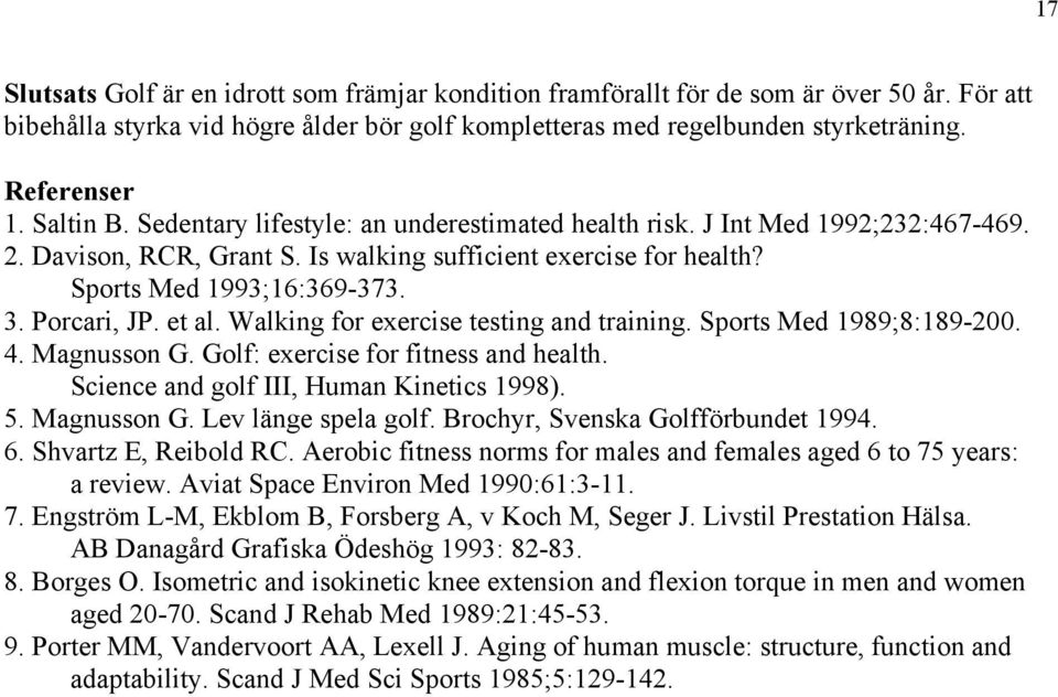 Porcari, JP. et al. Walking for exercise testing and training. Sports Med 1989;8:189-200. 4. Magnusson G. Golf: exercise for fitness and health. Science and golf III, Human Kinetics 1998). 5.