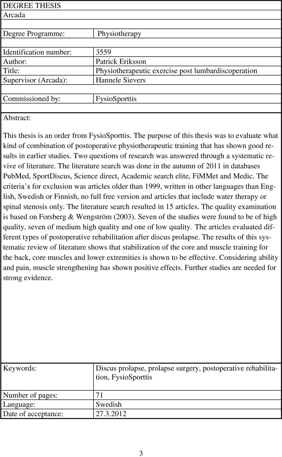 The purpose of this thesis was to evaluate what kind of combination of postoperative physiotherapeutic training that has shown good results in earlier studies.