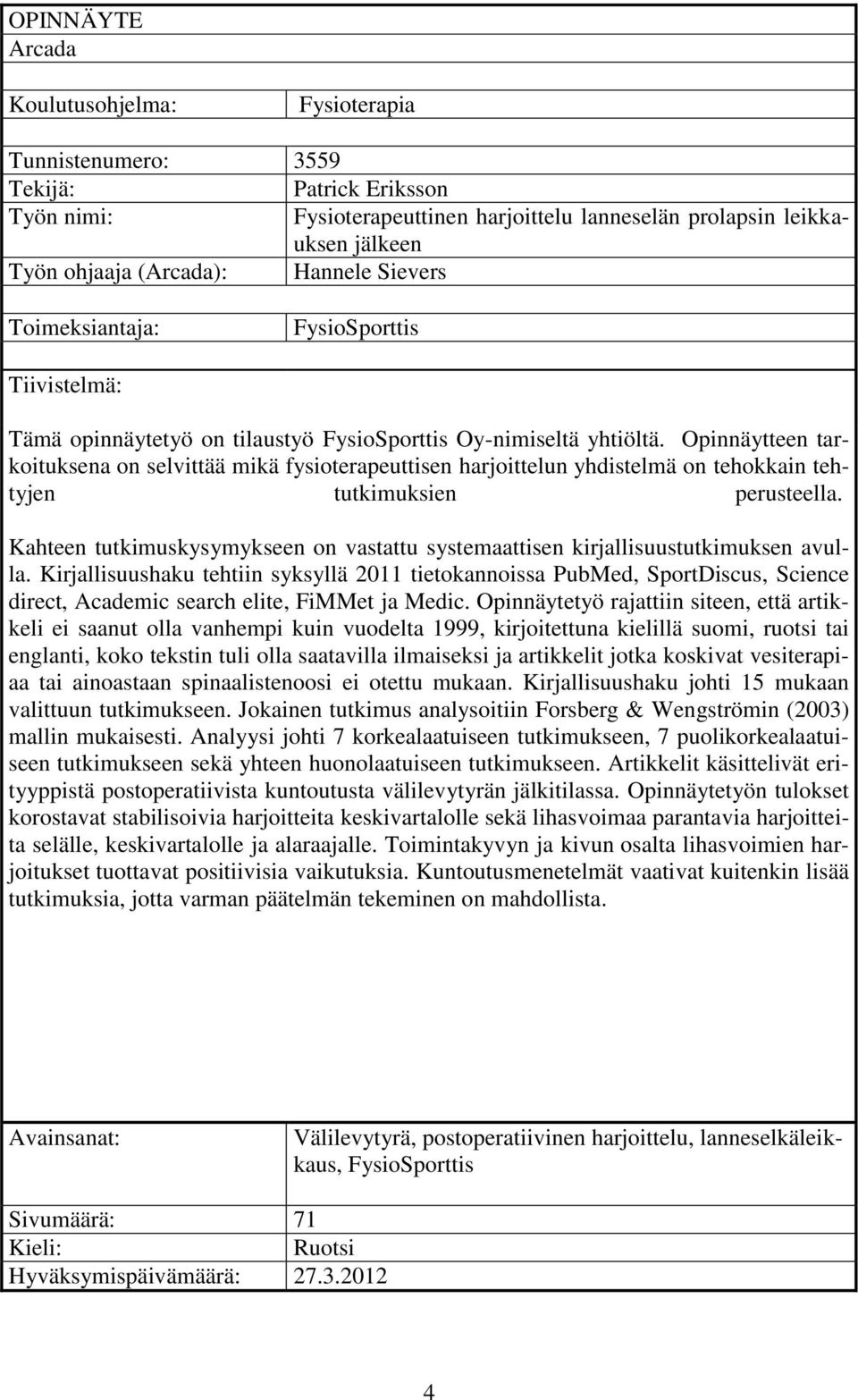 Opinnäytteen tarkoituksena on selvittää mikä fysioterapeuttisen harjoittelun yhdistelmä on tehokkain tehtyjen tutkimuksien perusteella.