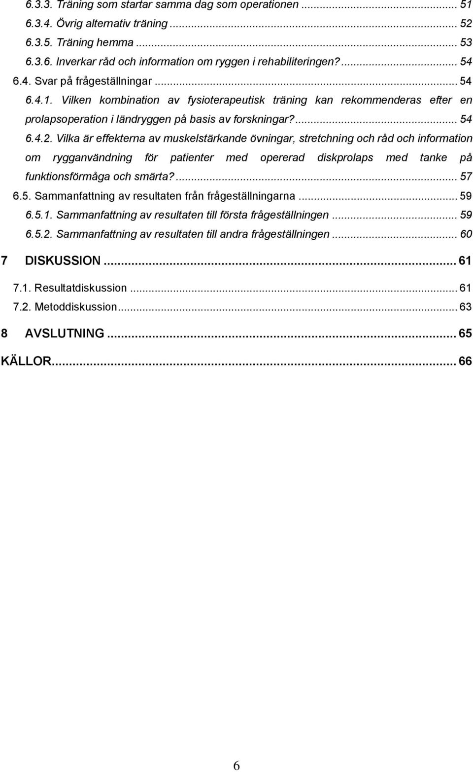 Vilka är effekterna av muskelstärkande övningar, stretchning och råd och information om rygganvändning för patienter med opererad diskprolaps med tanke på funktionsförmåga och smärta?... 57