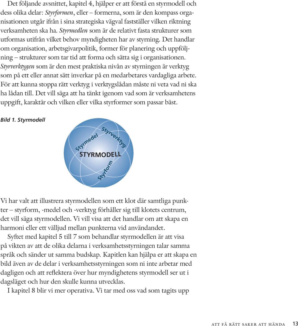 Det handlar om organisation, arbetsgivarpolitik, former för planering och uppföljning strukturer som tar tid att forma och sätta sig i organisationen.