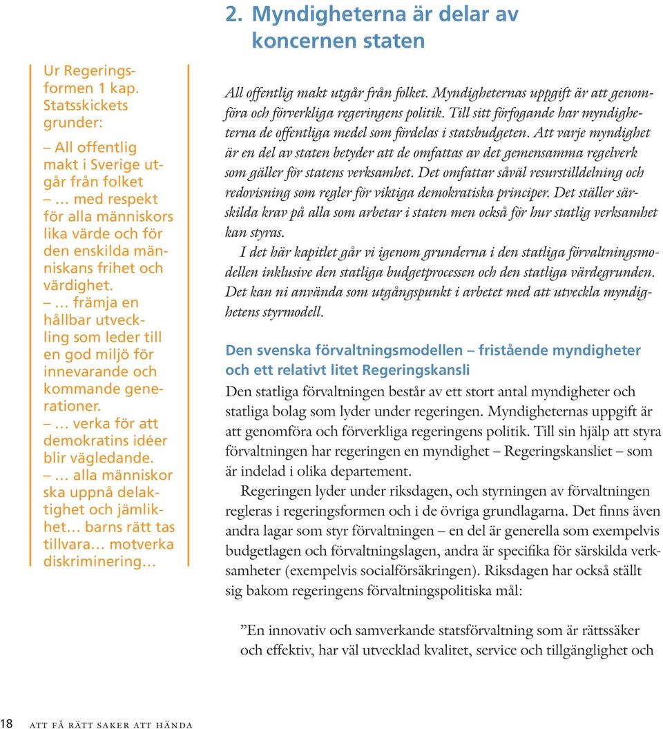 främja en hållbar utveckling som leder till en god miljö för innevarande och kommande generationer. verka för att demokratins idéer blir vägledande.