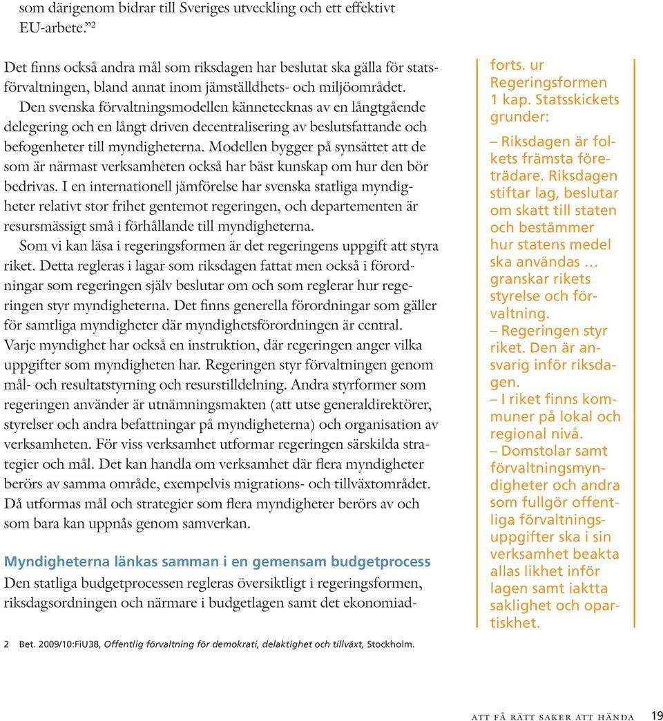 Den svenska förvaltningsmodellen kännetecknas av en långtgående delegering och en långt driven decentralisering av beslutsfattande och befogenheter till myndigheterna.