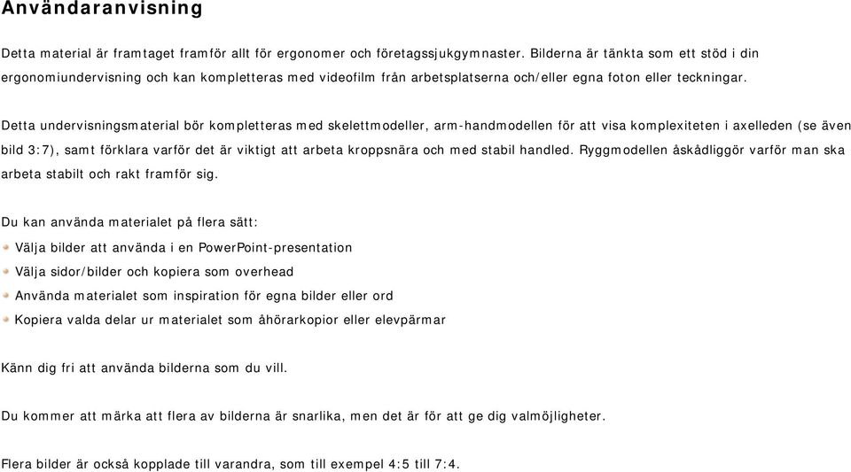 Detta undervisningsmaterial bör kompletteras med skelettmodeller, arm-handmodellen för att visa komplexiteten i axelleden (se även bild 3:7), samt förklara varför det är viktigt att arbeta kroppsnära