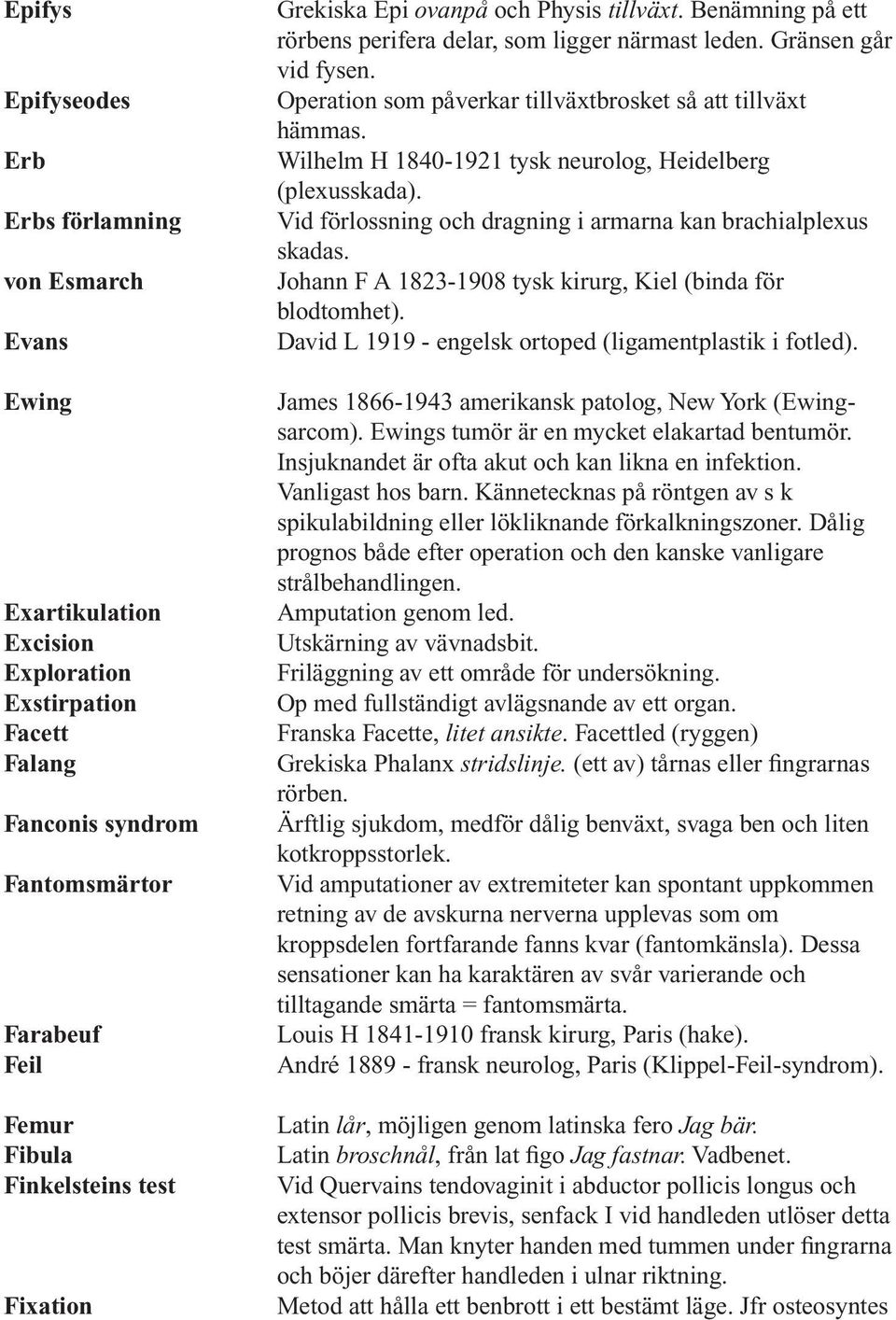 Operation som påverkar tillväxtbrosket så att tillväxt hämmas. Wilhelm H 1840-1921 tysk neurolog, Heidelberg (plexusskada). Vid förlossning och dragning i armarna kan brachialplexus skadas.