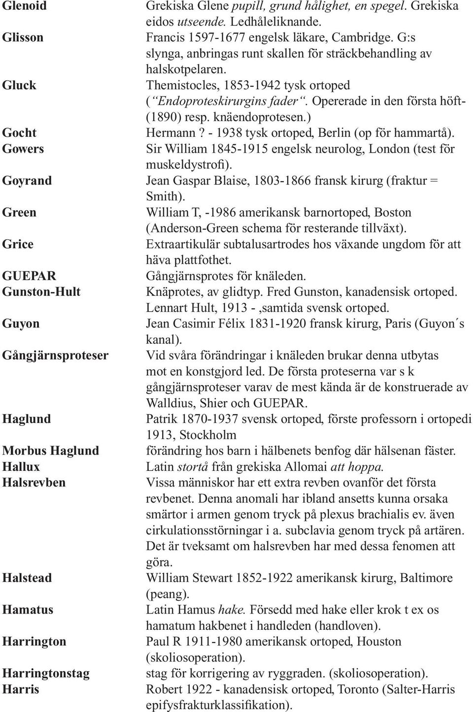 knäendoprotesen.) Gocht Hermann? - 1938 tysk ortoped, Berlin (op för hammartå). Gowers Sir William 1845-1915 engelsk neurolog, London (test för muskeldystrofi).