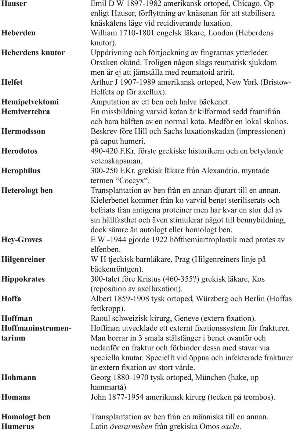 William 1710-1801 engelsk läkare, London (Heberdens knutor). Uppdrivning och förtjockning av fingrarnas ytterleder. Orsaken okänd.