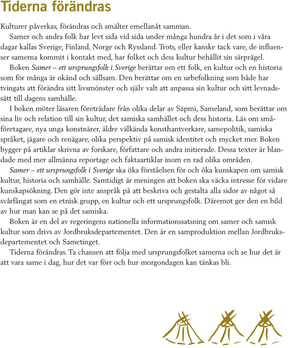 Trots, eller kanske tack vare, de influenser samerna kommit i kontakt med, har folket och dess kultur behållit sin särprägel.