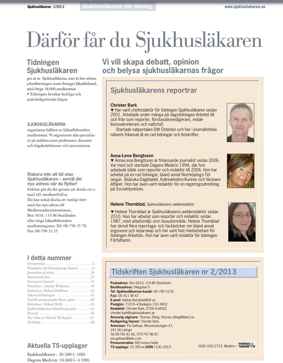 Tidningen bevakar fackliga och sjukvårds politiska frågor. SJUKHUSLÄKARNA organiserar hälften av Läkarförbundets medlemmar.