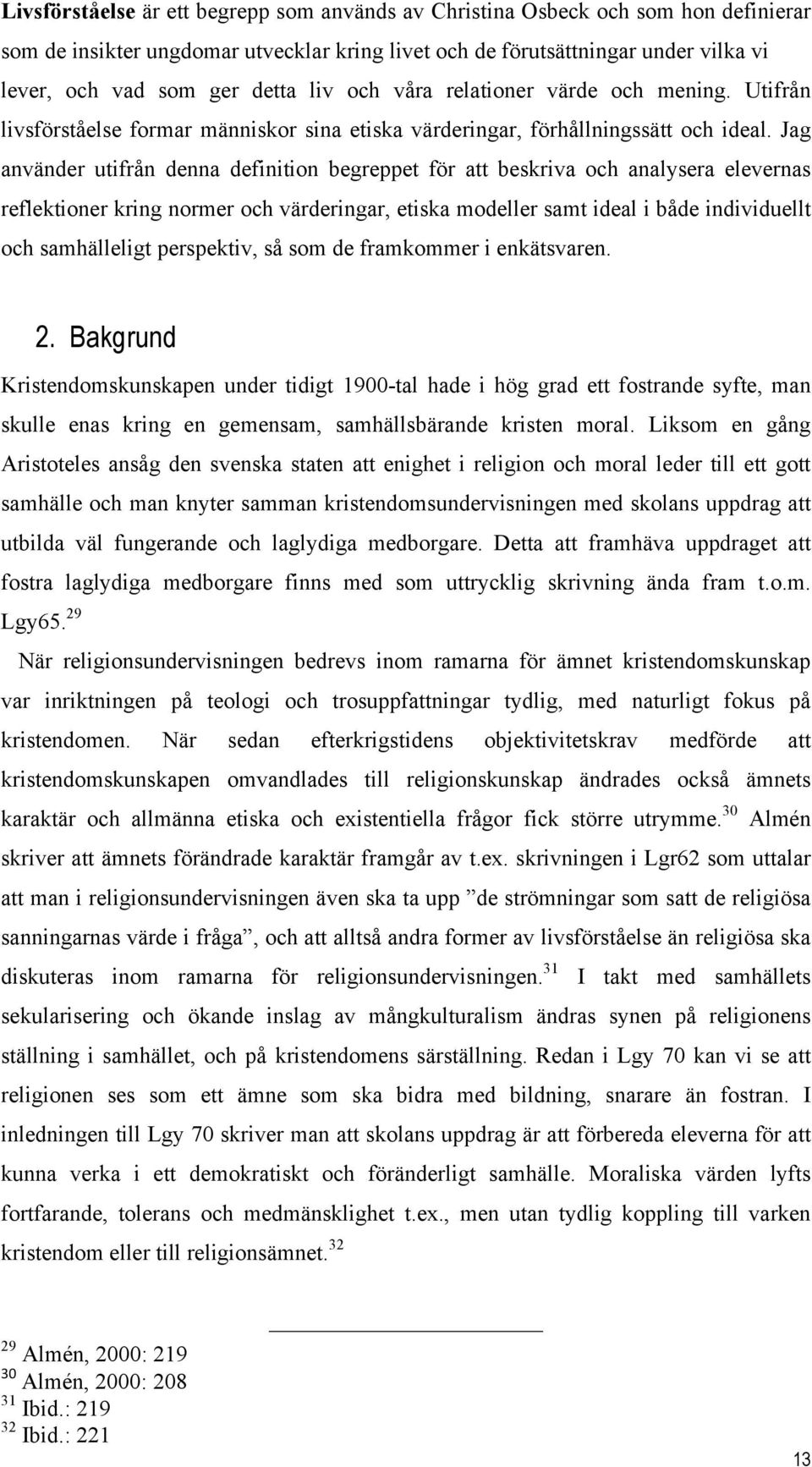 Jag använder utifrån denna definition begreppet för att beskriva och analysera elevernas reflektioner kring normer och värderingar, etiska modeller samt ideal i både individuellt och samhälleligt