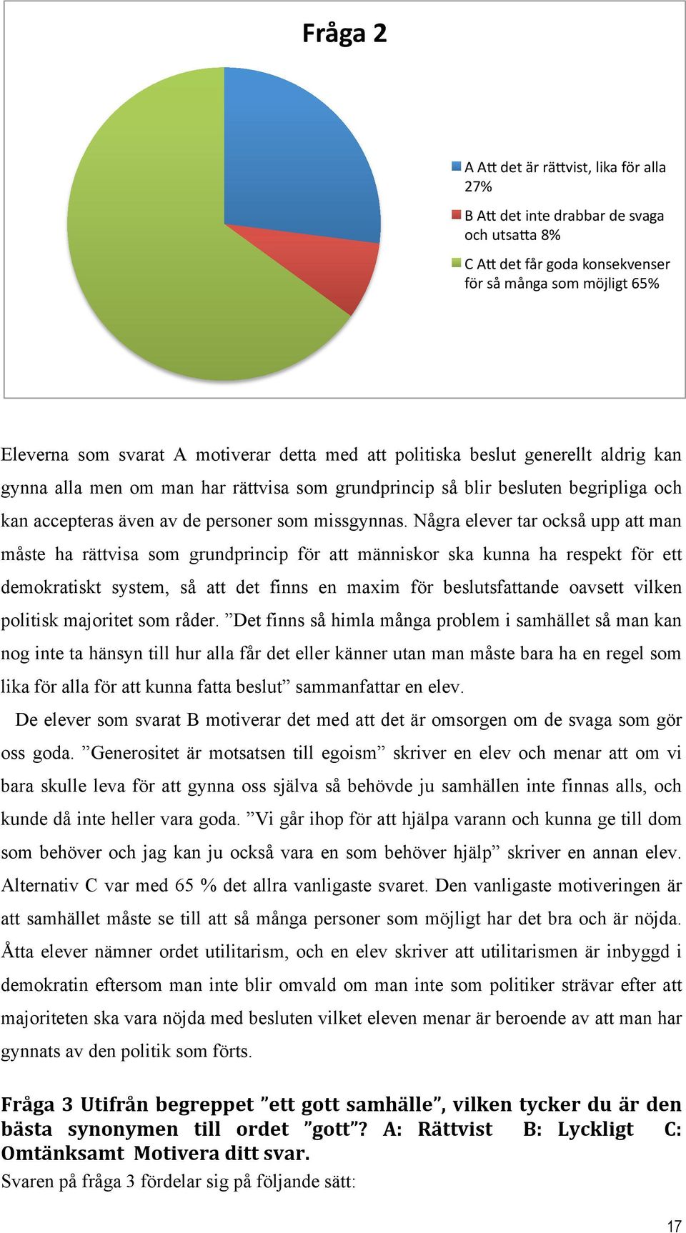 Några elever tar också upp att man måste ha rättvisa som grundprincip för att människor ska kunna ha respekt för ett demokratiskt system, så att det finns en maxim för beslutsfattande oavsett vilken