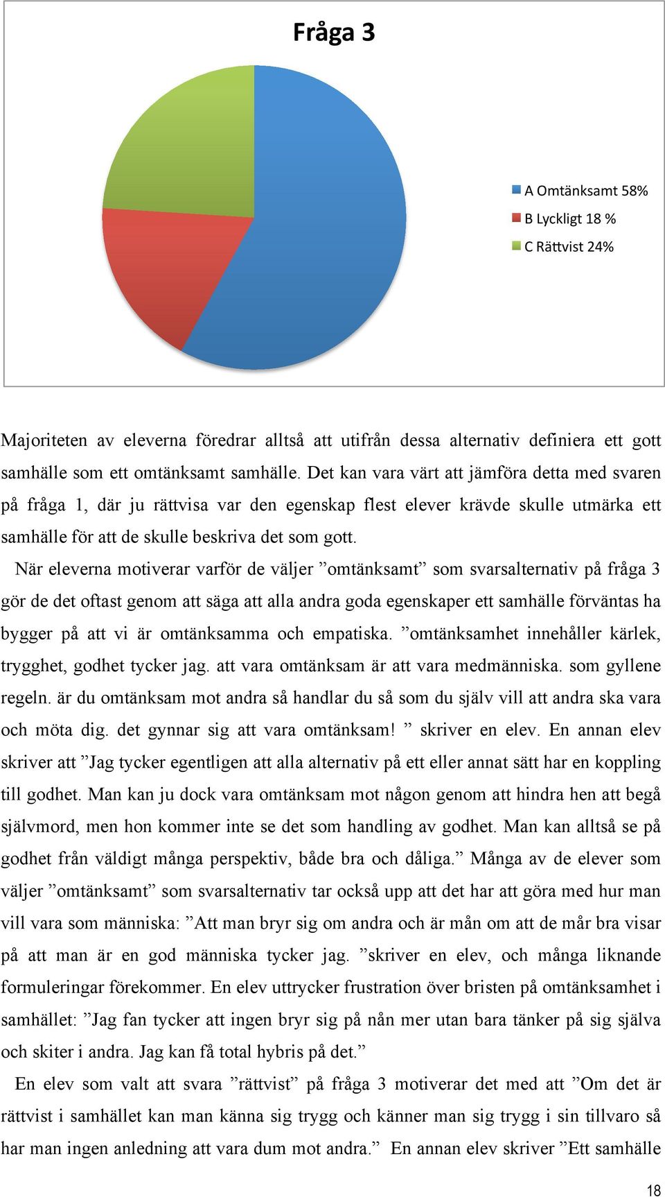 När eleverna motiverar varför de väljer omtänksamt som svarsalternativ på fråga 3 gör de det oftast genom att säga att alla andra goda egenskaper ett samhälle förväntas ha bygger på att vi är