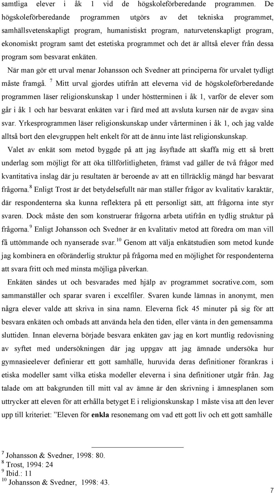 och det är alltså elever från dessa program som besvarat enkäten. När man gör ett urval menar Johansson och Svedner att principerna för urvalet tydligt måste framgå.