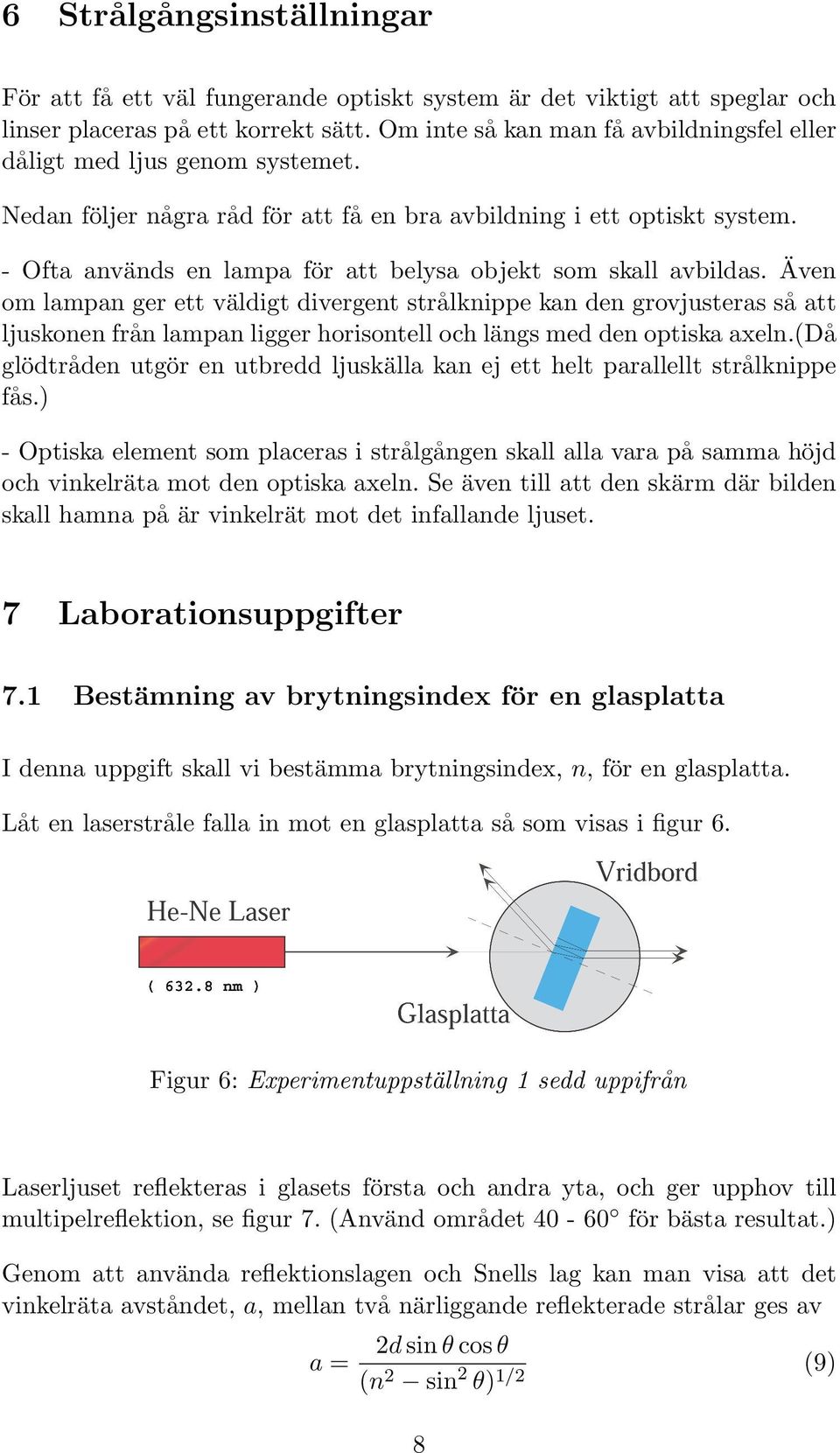 - Ofta används en lampa för att belysa objekt som skall avbildas.