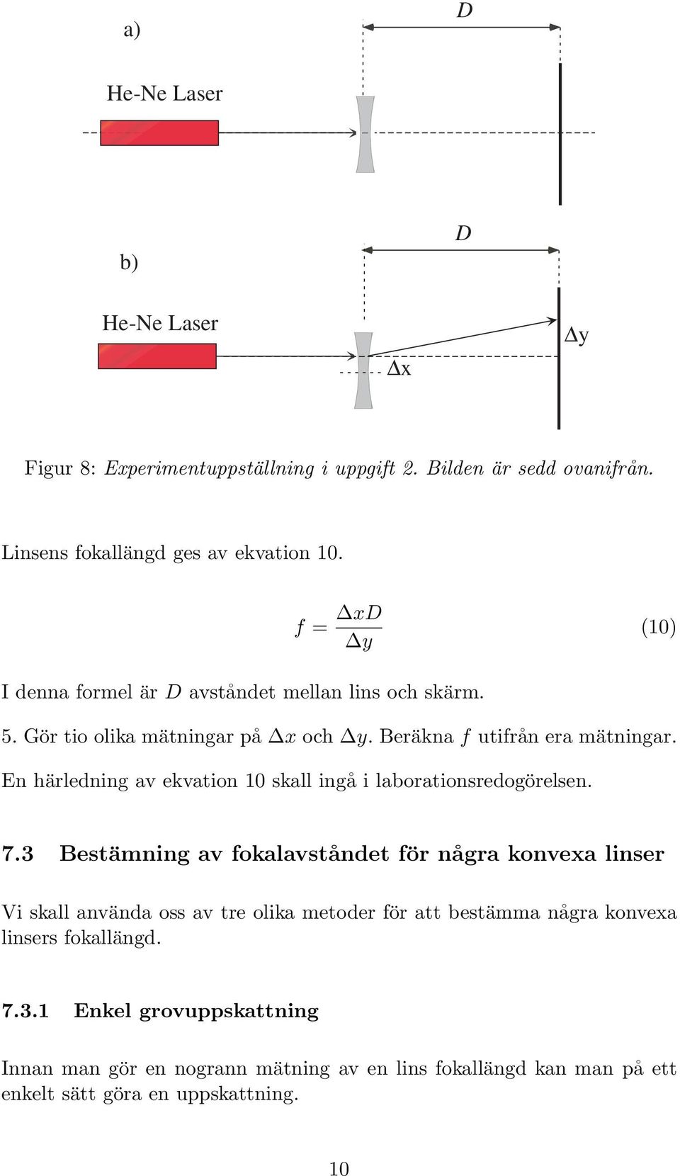 En härledning av ekvation 10 skall ingå i laborationsredogörelsen. 7.