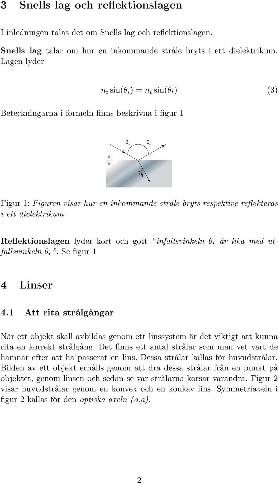 dielektrikum. Reflektionslagen lyder kort och gott infallsvinkeln θ i är lika med utfallsvinkeln θ r. Se figur 1 4 Linser 4.