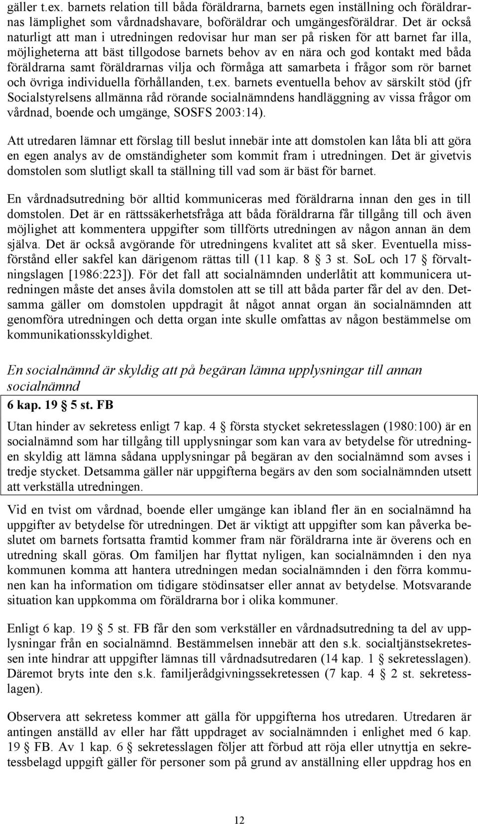 samt föräldrarnas vilja och förmåga att samarbeta i frågor som rör barnet och övriga individuella förhållanden, t.ex.