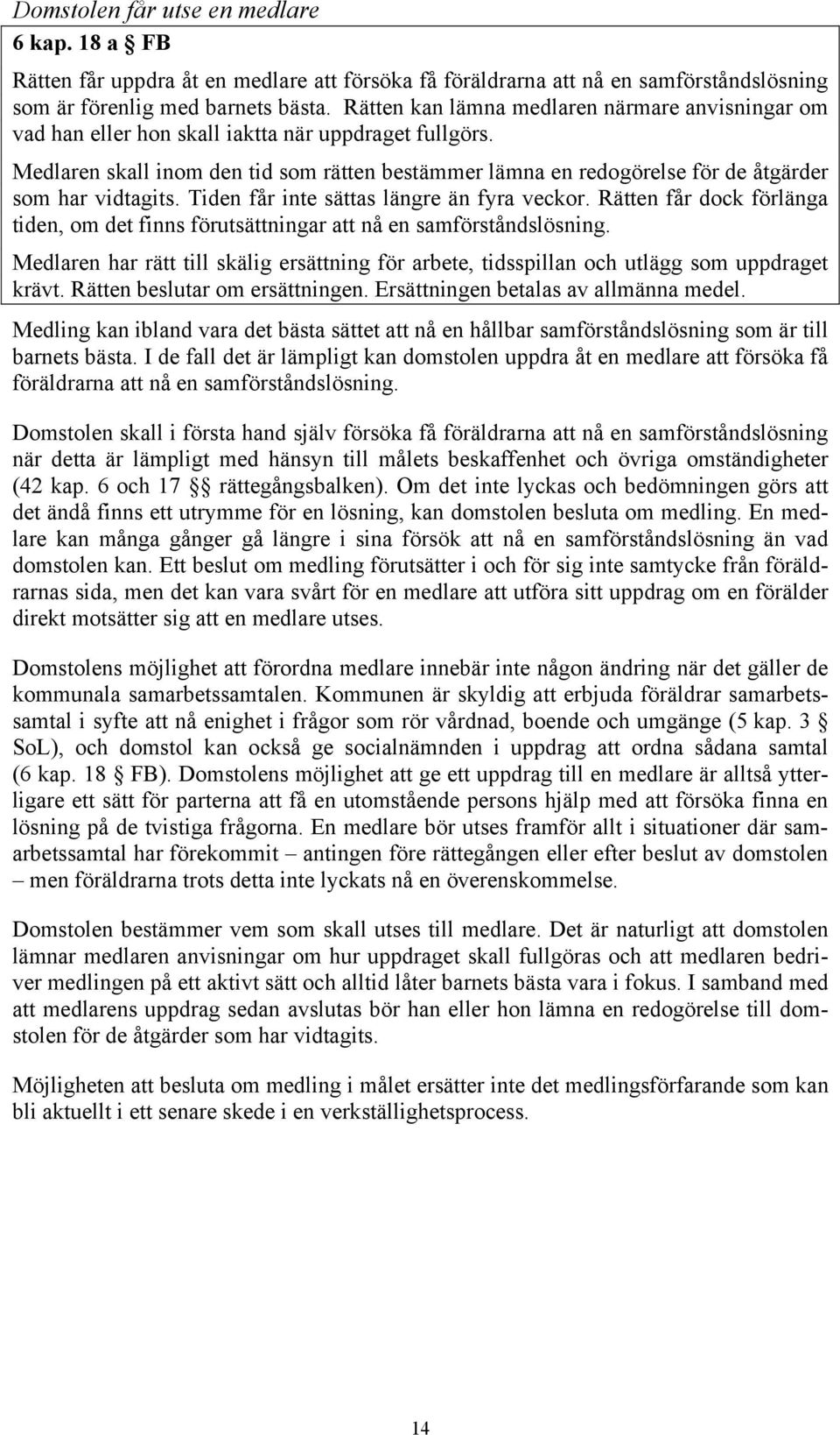 Medlaren skall inom den tid som rätten bestämmer lämna en redogörelse för de åtgärder som har vidtagits. Tiden får inte sättas längre än fyra veckor.