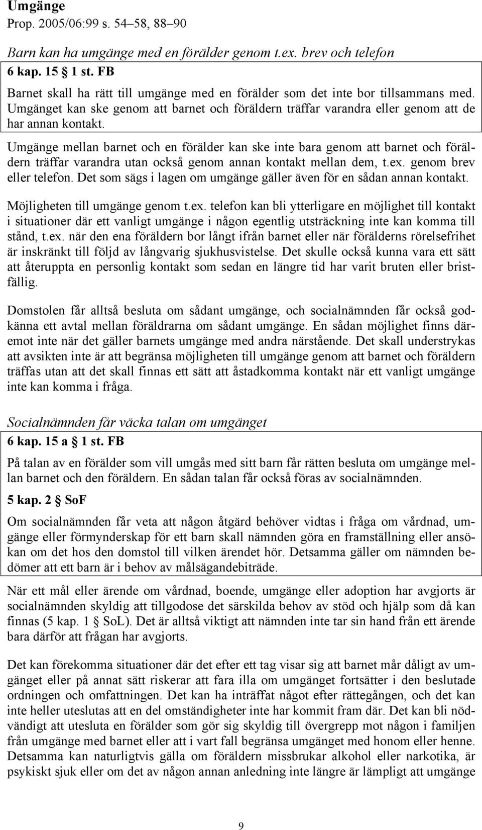 Umgänge mellan barnet och en förälder kan ske inte bara genom att barnet och föräldern träffar varandra utan också genom annan kontakt mellan dem, t.ex. genom brev eller telefon.