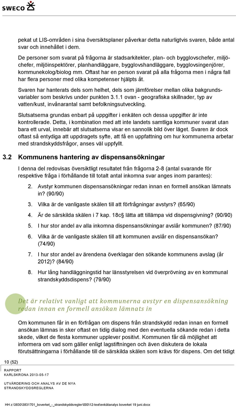 Oftast har en person svarat på alla frågorna men i några fall har flera personer med olika kompetenser hjälpts åt.