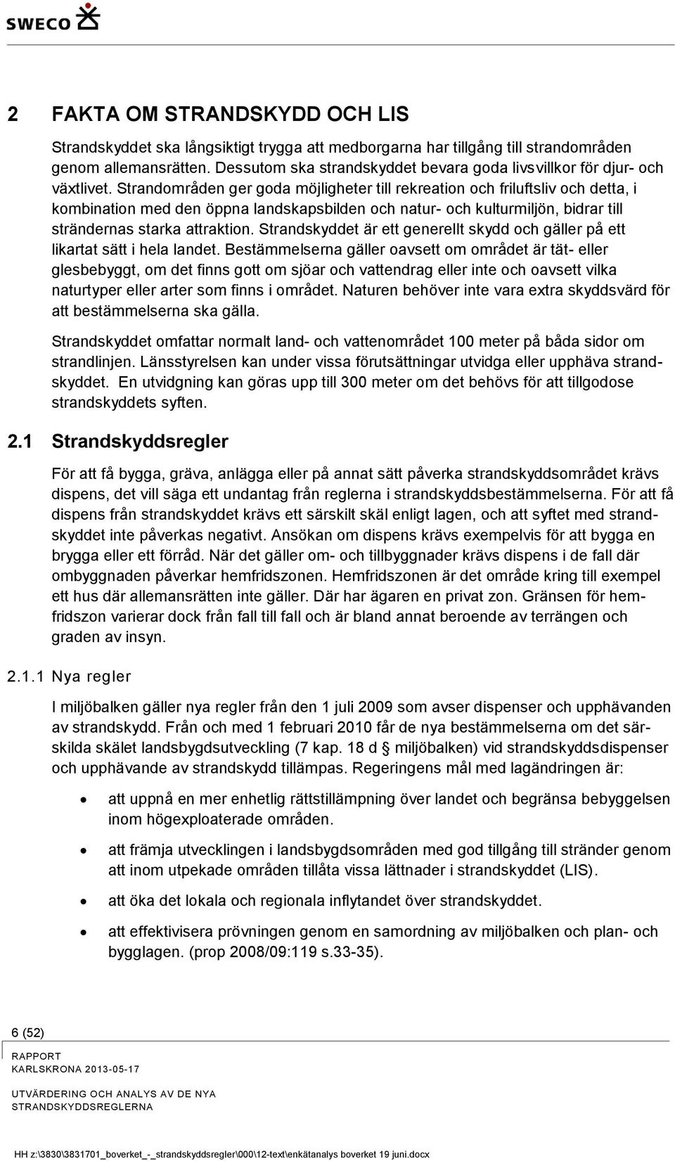Strandområden ger goda möjligheter till rekreation och friluftsliv och detta, i kombination med den öppna landskapsbilden och natur- och kulturmiljön, bidrar till strändernas starka attraktion.