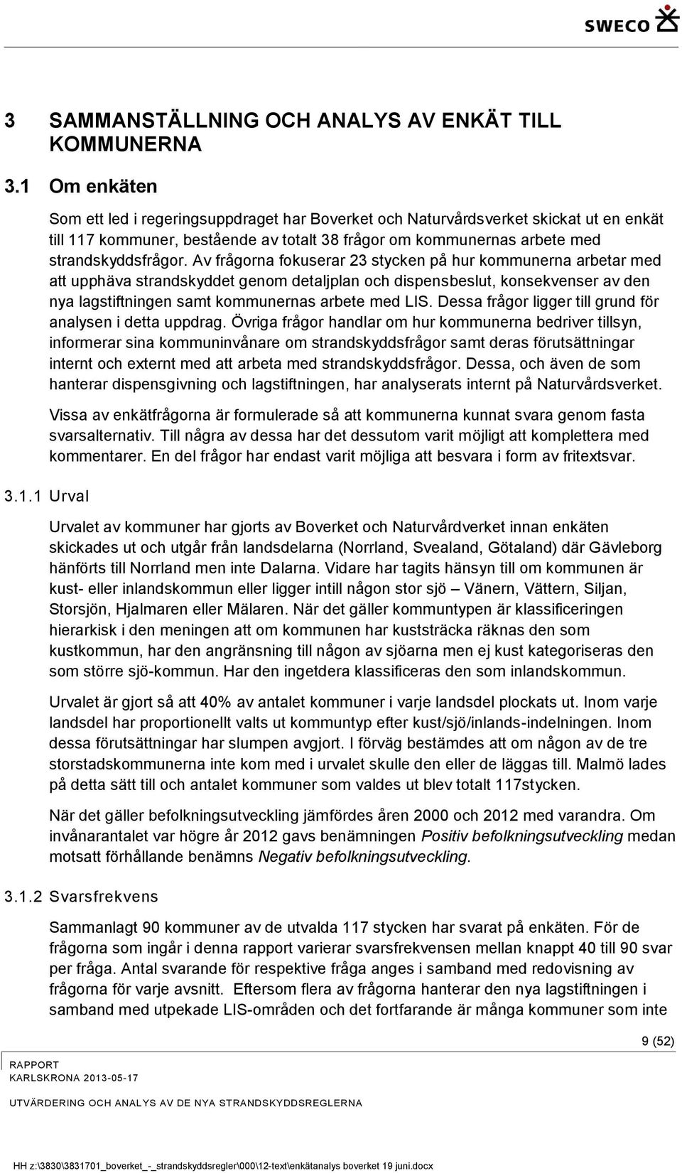 Av frågorna fokuserar 23 stycken på hur kommunerna arbetar med att upphäva strandskyddet genom detaljplan och dispensbeslut, konsekvenser av den nya lagstiftningen samt kommunernas arbete med LIS.