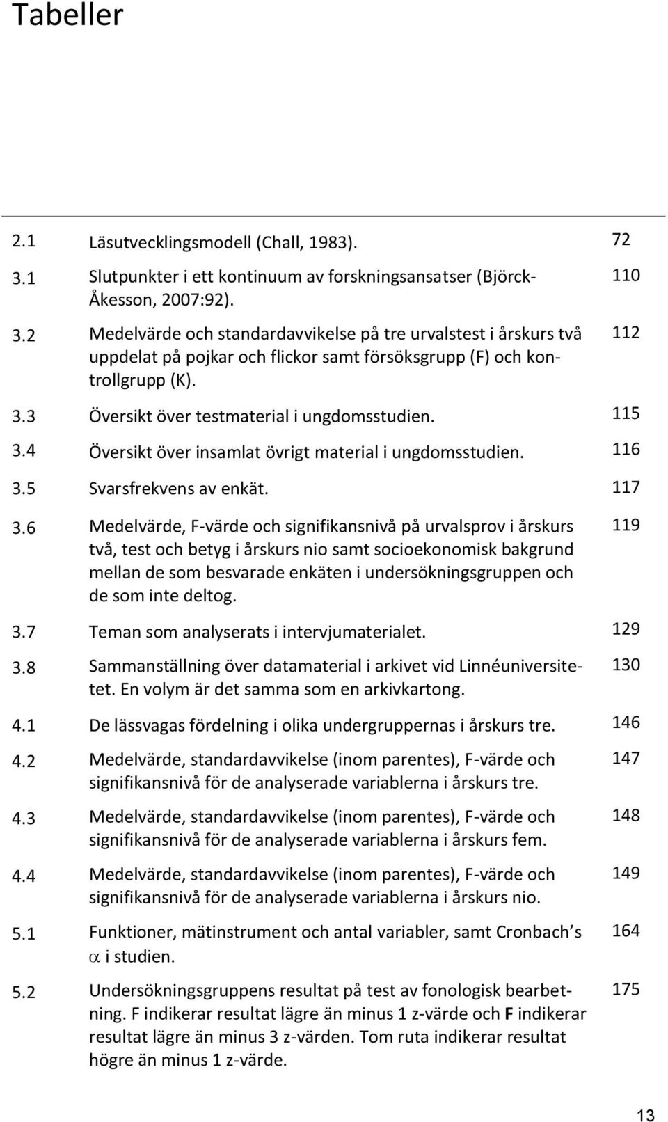 6 Medelvärde, F-värde och signifikansnivå på urvalsprov i årskurs två, test och betyg i årskurs nio samt socioekonomisk bakgrund mellan de som besvarade enkäten i undersökningsgruppen och de som inte