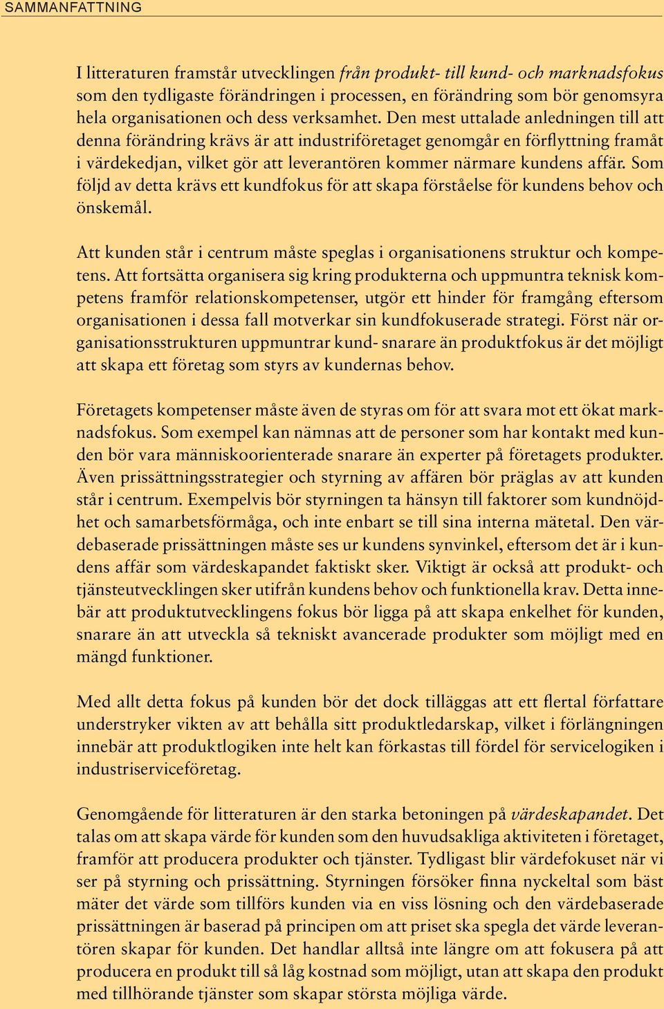 Den mest uttalade anledningen till att denna förändring krävs är att industriföretaget genomgår en förflyttning framåt i värdekedjan, vilket gör att leverantören kommer närmare kundens affär.