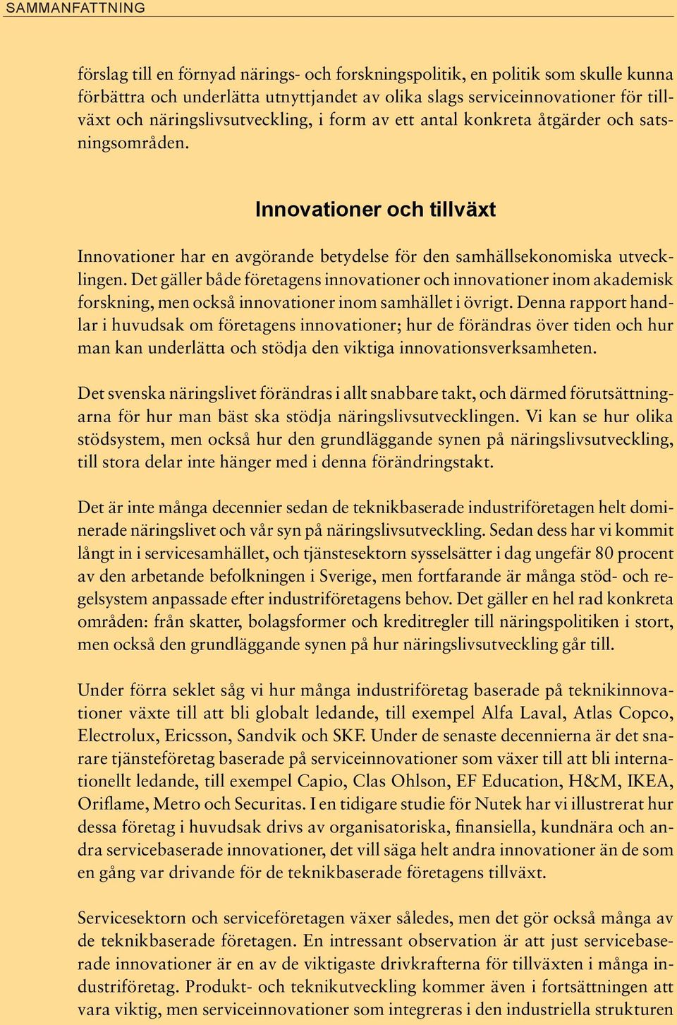 Det gäller både företagens innovationer och innovationer inom akademisk forskning, men också innovationer inom samhället i övrigt.