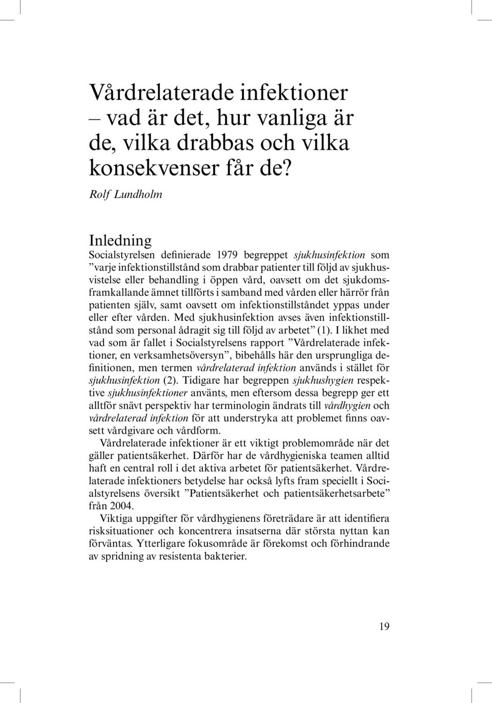 oavsett om det sjukdomsframkallande ämnet tillförts i samband med vården eller härrör från patienten själv, samt oavsett om infektionstillståndet yppas under eller efter vården.