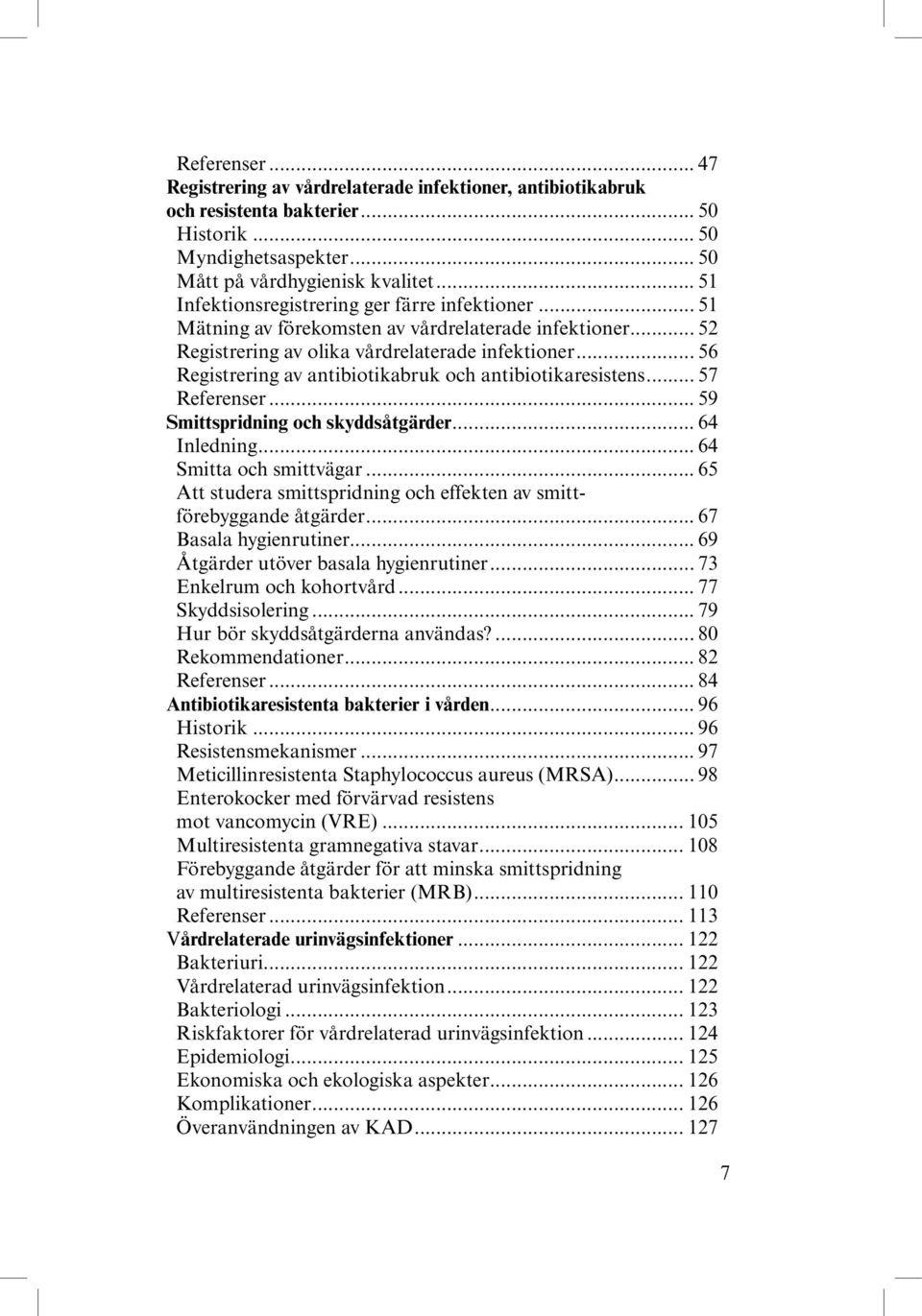 .. 56 Registrering av antibiotikabruk och antibiotikaresistens... 57 Referenser... 59 Smittspridning och skyddsåtgärder... 64 Inledning... 64 Smitta och smittvägar.