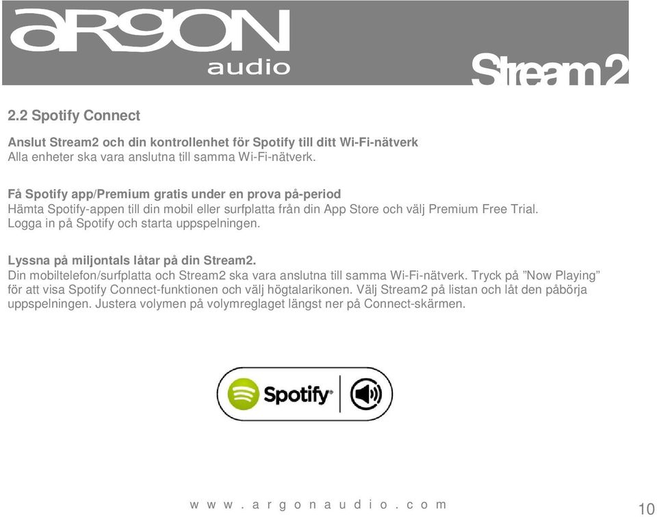 Logga in på Spotify och starta uppspelningen. Lyssna på miljontals låtar på din Stream2. Din mobiltelefon/surfplatta och Stream2 ska vara anslutna till samma Wi-Fi-nätverk.